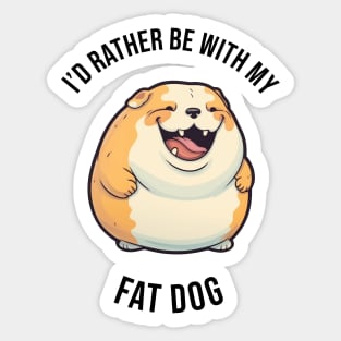 I'd rather be with my Fat Dog Sticker